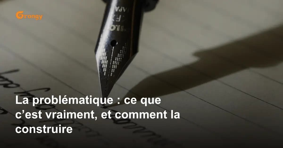 La problématique : ce que c’est vraiment, et comment la construire