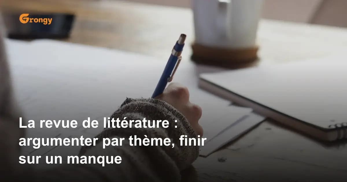 La revue de littérature : argumenter par thème, finir sur un manque