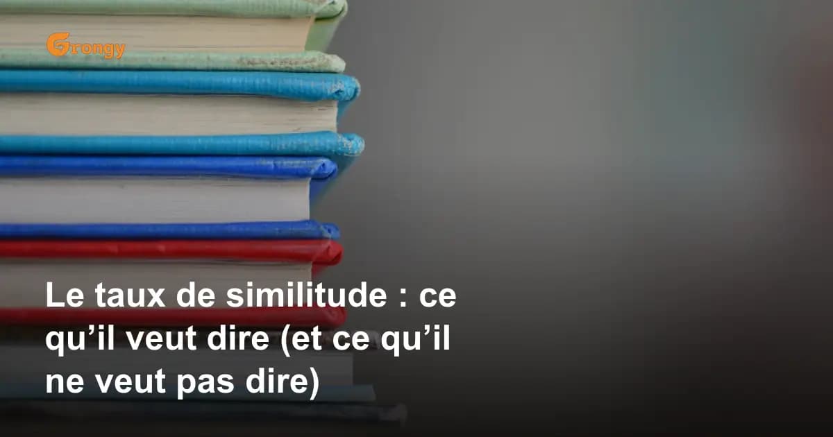 Le taux de similitude : ce qu’il veut dire (et ce qu’il ne veut pas dire)